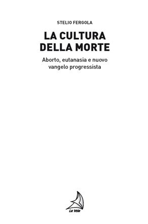 La cultura della morte. Aborto, eutanasia e nuovo vangelo progressista