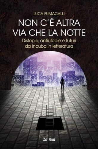 CoverFumagalli Non c’è altra via che la notte. Distopie, antiutopie e futuri da incubo in letteratura